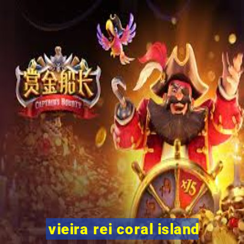 vieira rei coral island